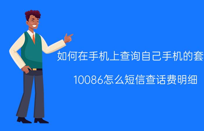 如何在手机上查询自己手机的套餐 10086怎么短信查话费明细？